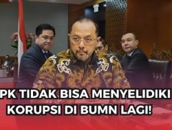 [INFO] KPK Kini Tak Bisa Lagi Tangkap Direksi & Komisaris BUMN Yang Terlibat Korupsi
